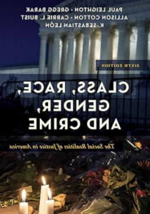 Class, Race, Gender, and Crime: The Social Realities of Justice in America, 6th edition. Authors: Paul Leighton, Gregg Barak, Carrie L. Buist, and K. Sebastian Leon